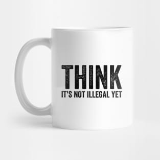 Think It's Not Illegal Yet - Sarcasm Text Style Black Font Mug